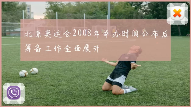 北京奥运会2008年举办时间公布后筹备工作全面展开