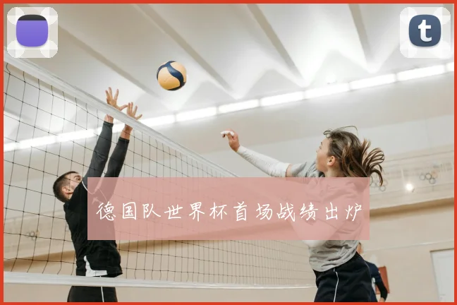德国队世界杯首场战绩出炉
