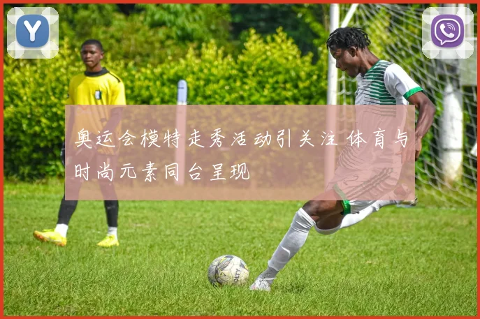 奥运会模特走秀活动引关注 体育与时尚元素同台呈现