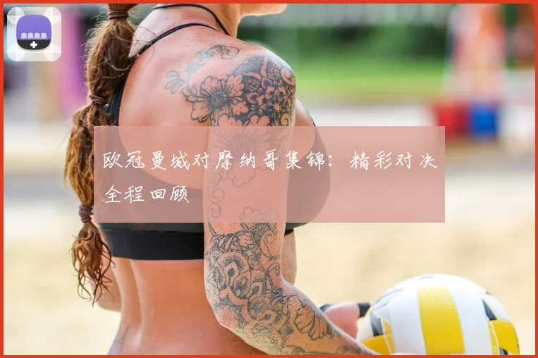欧冠曼城对摩纳哥集锦:精彩对决全程回顾