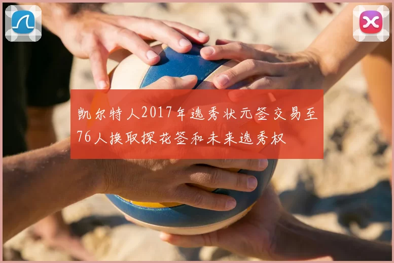 凯尔特人2017年选秀状元签交易至76人换取探花签和未来选秀权