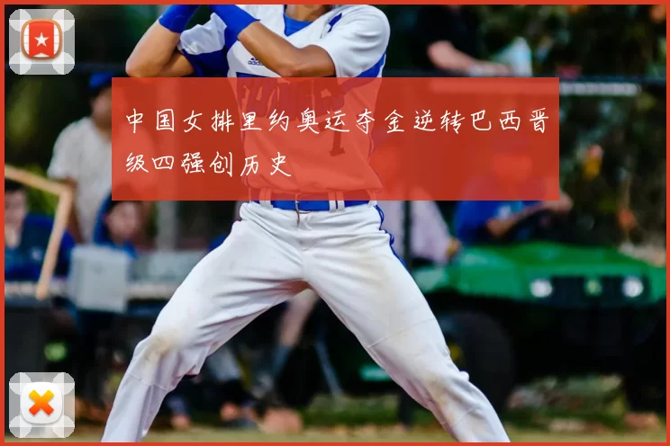 中国女排里约奥运夺金逆转巴西晋级四强创历史