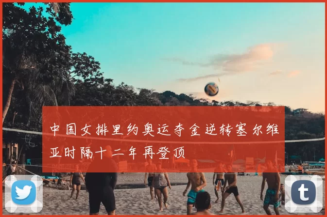 中国女排里约奥运夺金逆转塞尔维亚时隔十二年再登顶