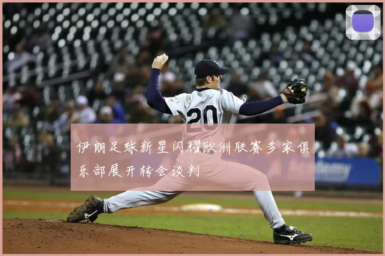 伊朗足球新星闪耀欧洲联赛多家俱乐部展开转会谈判